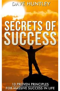 Secrets of Success - 10 Proven Principles For Massive Success In Life