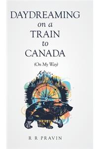 Daydreaming On A Train to Canada