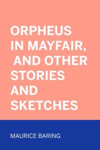 Orpheus in Mayfair, and Other Stories and Sketches