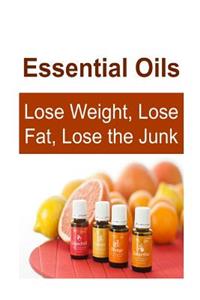 Essential Oils: Lose Weight, Lose Fat, Lose the Junk: Essential Oils, Essential Oils Recipes, Essential Oils Guide, Essential Oils Books, Essential Oils for Beginne