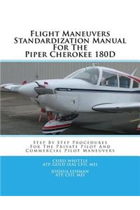 Flight Maneuvers Standardization Manual for the Piper Cherokee 180d: Step by Step Procedures for the Private Pilot and Commercial Pilot Maneuvers