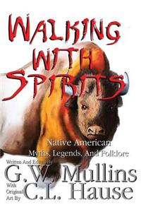 Walking with Spirits Native American Myths, Legends, and Folklore Second Edition