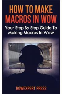 How to Make Macros in Wow: Your Step by Step Guide to Making Macros in Wow