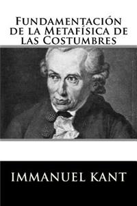 Fundamentacion de la Metafisica de las Costumbres (Spanish Edition)