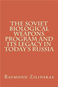 The Soviet Biological Weapons Program and Its Legacy in Today's Russia