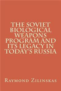 The Soviet Biological Weapons Program and Its Legacy in Today's Russia