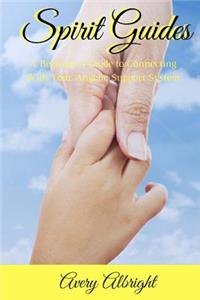 Spirit Guides: A Beginner's Guide to Connecting with Your Angelic Support System