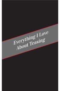 Everything I Love About Teasing