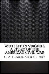 With Lee in Virginia a Story of the American Civil War