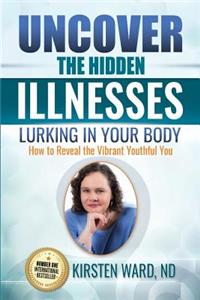 Uncover the Hidden Illnesses Lurking in Your Body: How to Reveal the Vibrant Youthful You