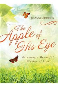 The Apple of His Eye: Becoming a Beautiful Woman of God