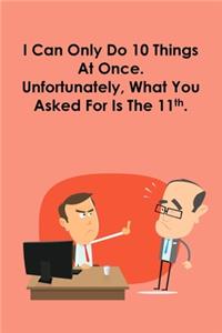 I Can Only Do 10 Things At Once. Unfortunately, What You Asked For Is The 11th.
