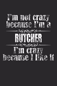 I'M NOT CRAZY BECAUSE I'M A BUTCHER, I'M CRAZY BECAUSE I LIKE IT / Funny BUTCHER Notebook University Graduation gift