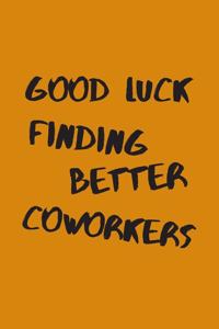 Good Luck Finding Better Coworkers
