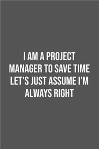 I Am A Project Manager To Save Time Let's Just Assume I'm Always Right.