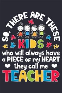 So There Are These Kids Who Will Always Have a Piece of My Heart They Call Me Teacher