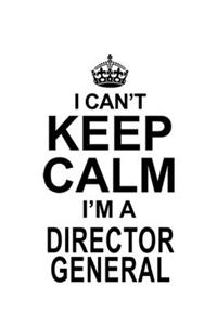 I Can't Keep Calm I'm A Director General