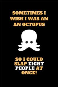 Sometimes I Wish I Was An Octopus So I Could Slap Eight People At Once