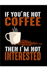 If You're Not Coffee Then I'm Not Interested