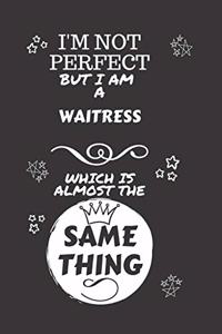I'm Not Perfect But I Am A Waitress Which Is Almost The Same Thing