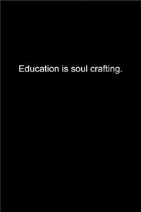 Education is soul crafting.