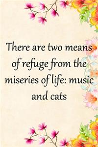 There are two means of refuge from the miseries of life music and cats