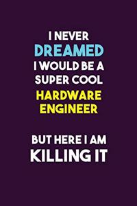 I Never Dreamed I would Be A Super Cool Hardware Engineer But Here I Am Killing It