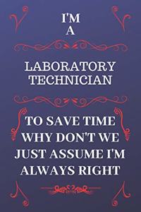 I'm A Laboratory Technician To Save Time Why Don't We Just Assume I'm Always Right