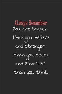 Always Remember You are braver than you believe, and stronger than you seem, and smarter than you think