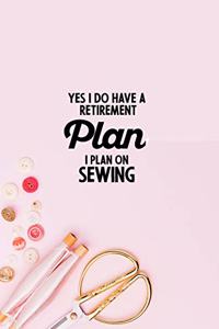 Yes I do have a Retirement Plan I plan on Sewing