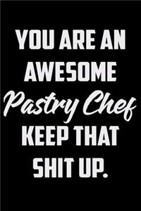 You Are An Awesome Pastry Chef Keep That Shit Up