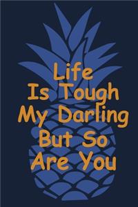 Life is tough my darling but so are you