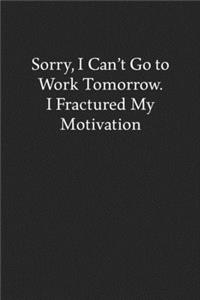 Sorry, I Can't Go to Work Tomorrow. I Fractured My Motivation