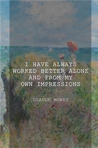 I Have Always Worked Better Alone And From My Own Impressions