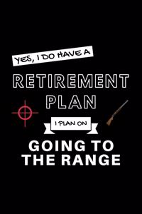 Yes, I Do Have A Retirement Plan I Plan On Going To The Range
