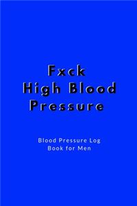 Fxck High Blood Pressure - Blood Pressure Log Book for Men