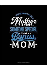 Any Woman Can Be A Mother But It Takes Someone Special To Be A Bonus Mom