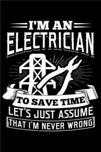 I'm An Electrician To Save Time Let's Just Assume That I'm Never Wrong