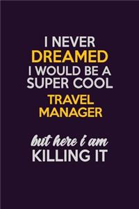 I Never Dreamed I Would Be A Super cool Travel Manager But Here I Am Killing It