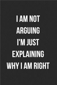 I Am Not Arguing I'm Just Explaining Why I Am Right