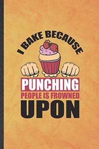 I Bake Because Punching People Is Frowned Upon