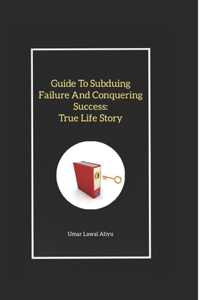 Guide To Subduing Failure And Conquering Success