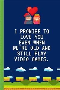 I Promise To Love You When We're Old and Still Play Video Games