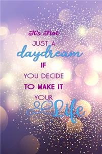 It's Not Just A Daydream If You Decide To Make It Your Life