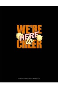 We're Here To Cheer
