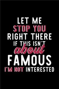 Let Me Stop You Right There If This Isn't About Famous I'm Not Interested