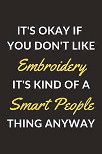 It's Okay If You Don't Like Embroidery It's Kind Of A Smart People Thing Anyway