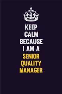 Keep Calm Because I Am A Senior Quality Manager