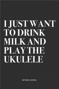I Just Want To Drink Milk And Play The Ukulele
