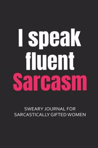 I Speak Fluent Sarcasm Sweary Journal for Sarcastically Gifted Women